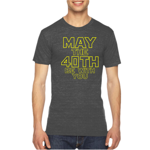 May the 40th Be With You  - Unisex American Apparel Triblend T-Shirt Thumbnail